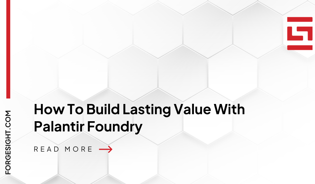 How to Build Lasting Value with Palantir Foundry