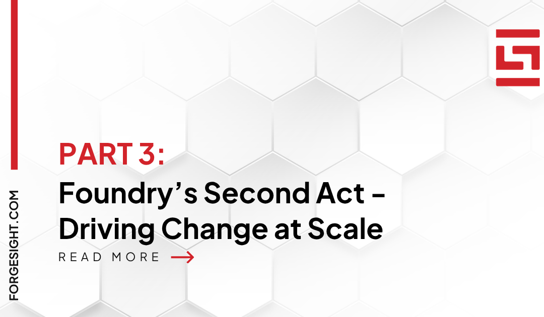 Foundry’s Second Act – Part 3 of 4